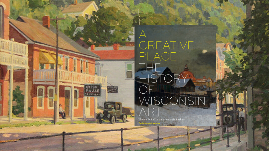 ART THROUGH THE AGES. The Cedarburg Museum of Cedarburg, Wisconsin, is exhibiting "The History of Wisconsin Art," featuring artwork that appears in a new book that features over 500 Wisconsin-based artists, titled A Creative Place: The History of Wisconsin Art. (Submitted photos)